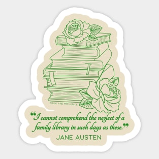 Jane Austen quote in green - I cannot comprehend the neglect of a family library in such days as these. Sticker